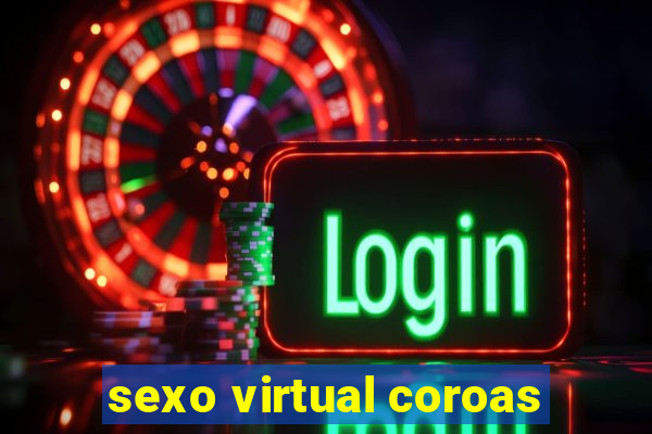 sexo virtual coroas